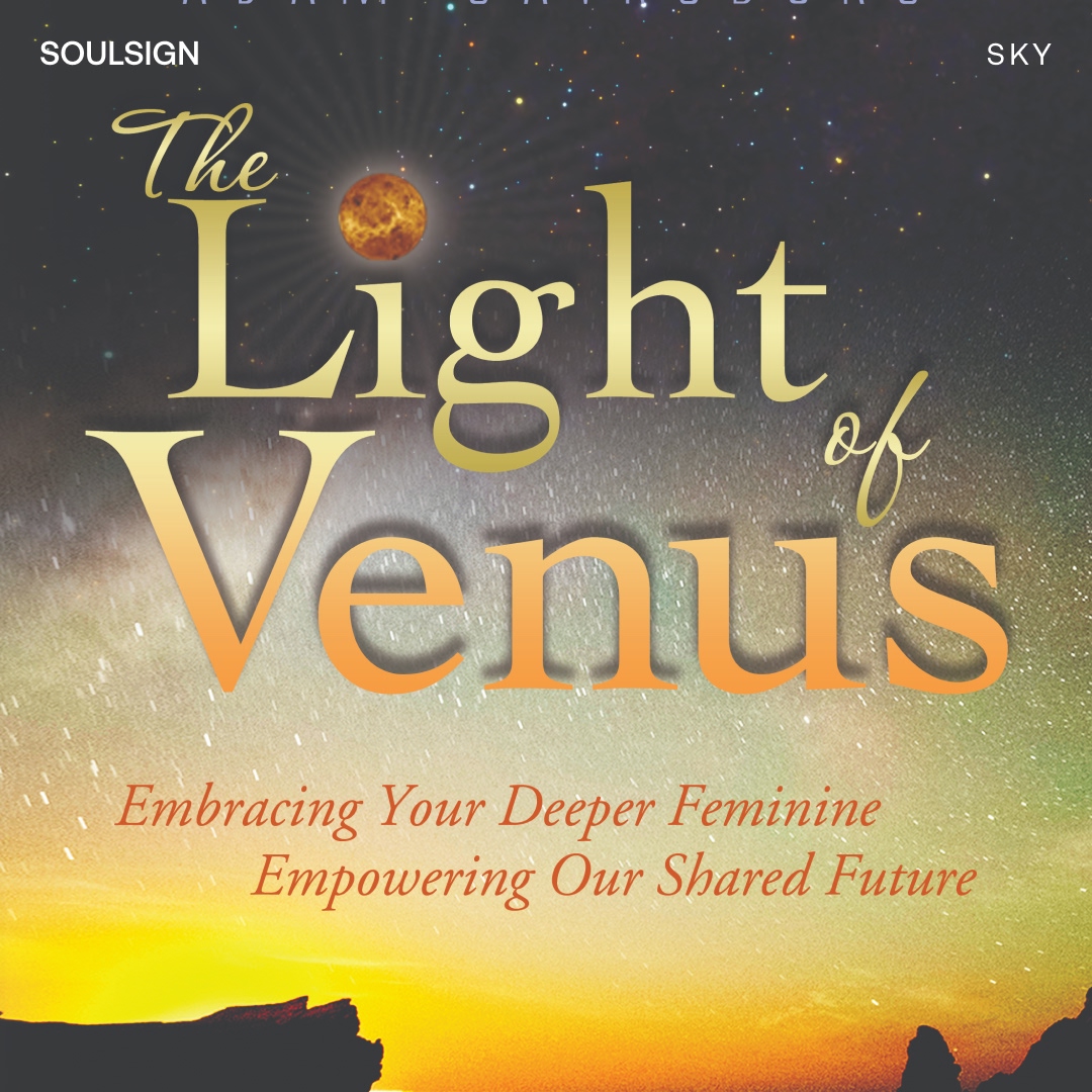 The Light of Venus: Embracing Your Deeper Feminine, Empowering Our Shared Future